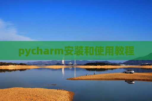 pycharm安装和使用教程 pycharm安装和使用教程
